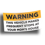 Warning This Vehicle Makes Frequent Stops At Your Moms House Sticker