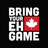 Bring Your Eh Game Shirt Design Items